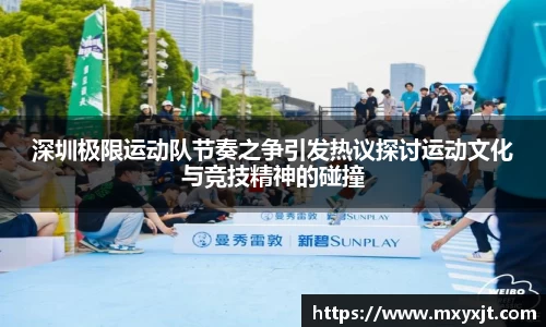 深圳极限运动队节奏之争引发热议探讨运动文化与竞技精神的碰撞