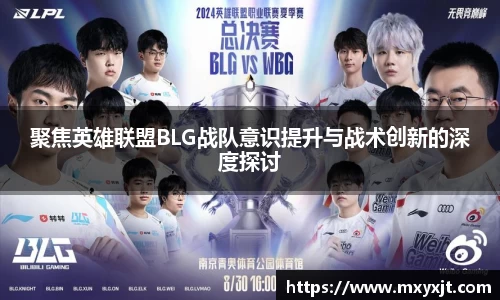 聚焦英雄联盟BLG战队意识提升与战术创新的深度探讨