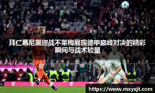 拜仁慕尼黑迎战不莱梅展现德甲巅峰对决的精彩瞬间与战术较量