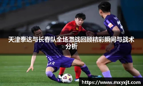 天津泰达与长春队全场激战回顾精彩瞬间与战术分析