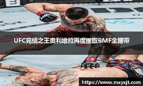 UFC完结之王奥利维拉再度攫取BMF金腰带